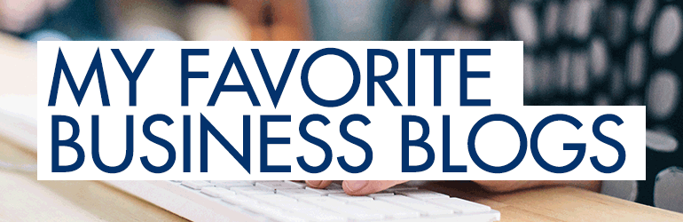My 5 Favorite Business Blogs